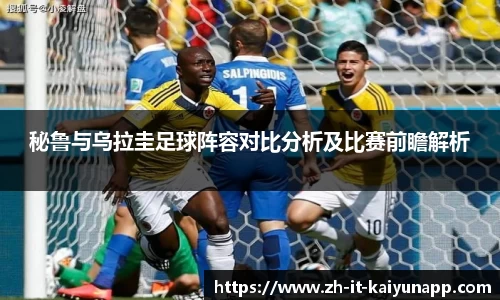 秘鲁与乌拉圭足球阵容对比分析及比赛前瞻解析