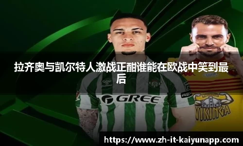 拉齐奥与凯尔特人激战正酣谁能在欧战中笑到最后