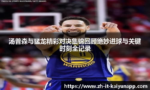 汤普森与猛龙精彩对决集锦回顾绝妙进球与关键时刻全记录