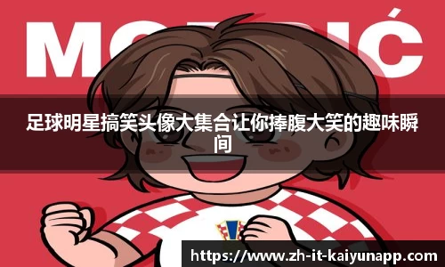 足球明星搞笑头像大集合让你捧腹大笑的趣味瞬间